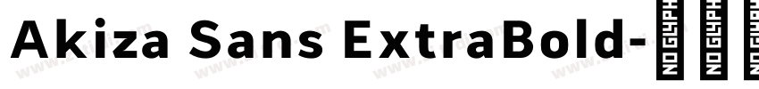 Akiza Sans ExtraBold字体转换 Akiza Sans ExtraBold字体转换